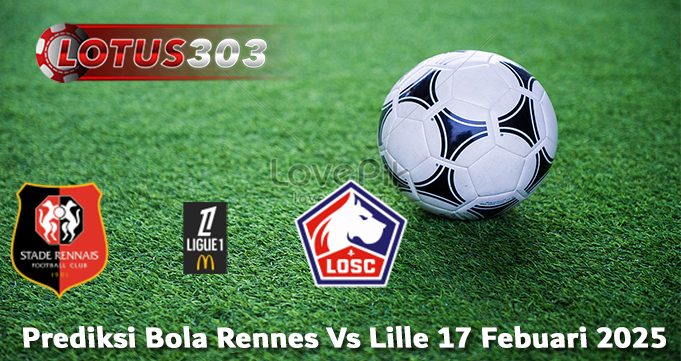 Prediksi Bola Rennes Vs Lille 17 Febuari 2025
