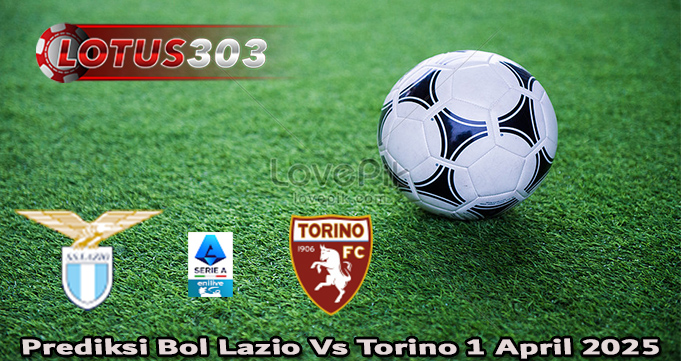 Prediksi Bol Lazio Vs Torino 1 April 2025