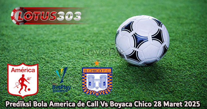 Prediksi Bola America de Call Vs Boyaca Chico 28 Maret 2025