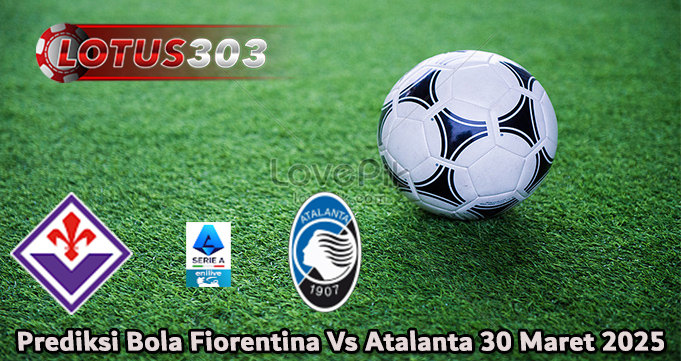 Prediksi Bola Fiorentina Vs Atalanta 30 Maret 2025