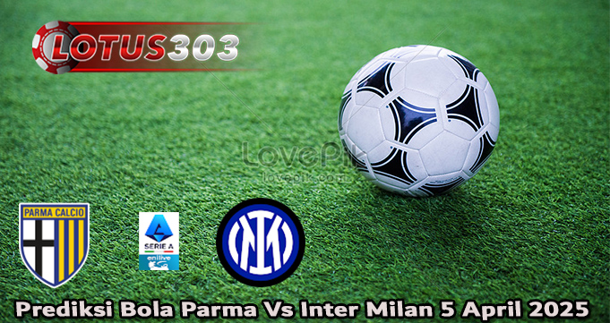 Prediksi Bola Parma Vs Inter Milan 5 April 2025