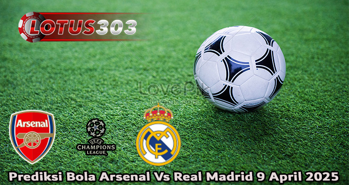 Prediksi Bola Arsenal Vs Real Madrid 9 April 2025