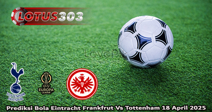 Prediksi Bola Eintracht Frankfrut Vs Tottenham 18 April 2025