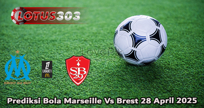Prediksi Bola Marseille Vs Brest 28 April 2025