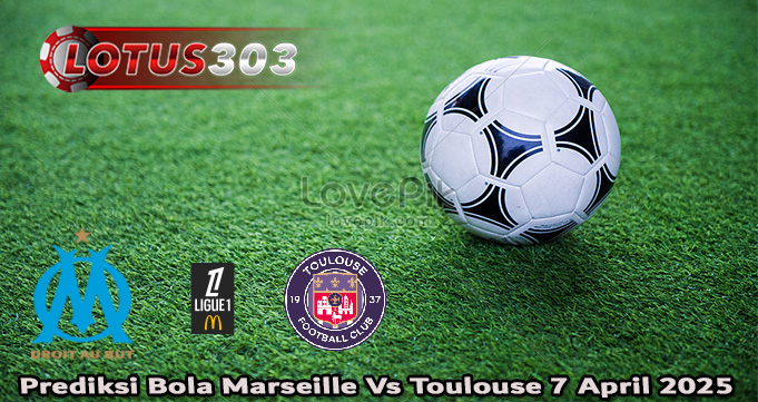 Prediksi Bola Marseille Vs Toulouse 7 April 2025
