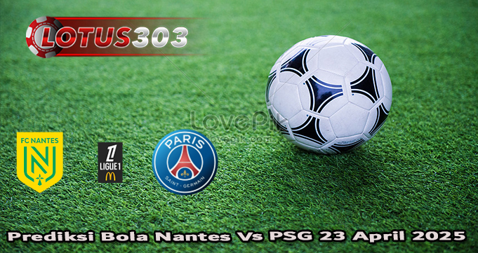 Prediksi Bola Nantes Vs PSG 23 April 2025