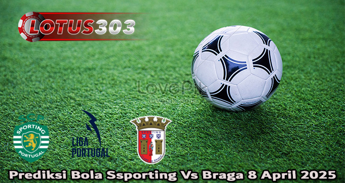 Prediksi Bola Ssporting Vs Braga 8 April 2025